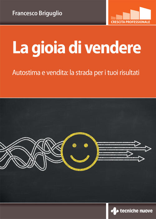 La Gioia Di Vendere. Autostima E Vendita: La Strada Per I Tuoi Risultati Franc