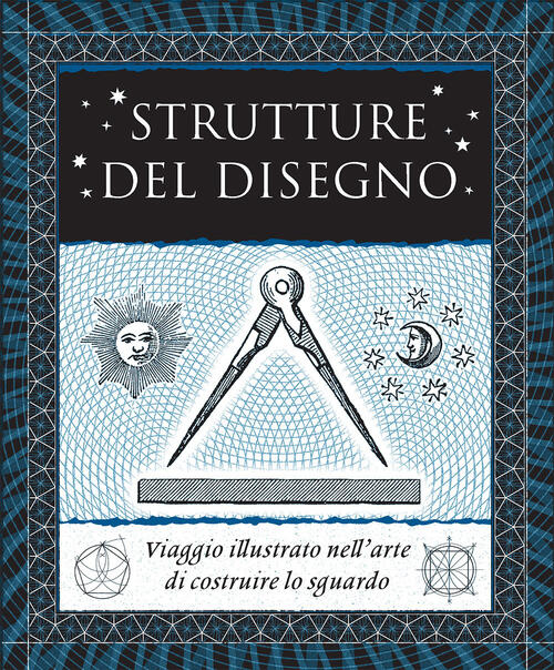 Strutture Del Disegno. Viaggio Illustrato Nell’Arte Di Costruire Lo Sguardo An