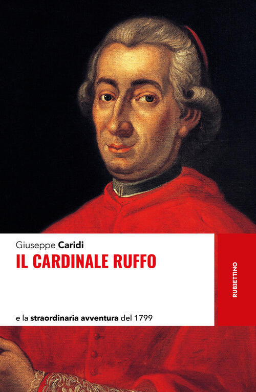 Il Cardinale Ruffo E La Straordinaria Avventura Del 1799 Giuseppe Caridi Rubbe