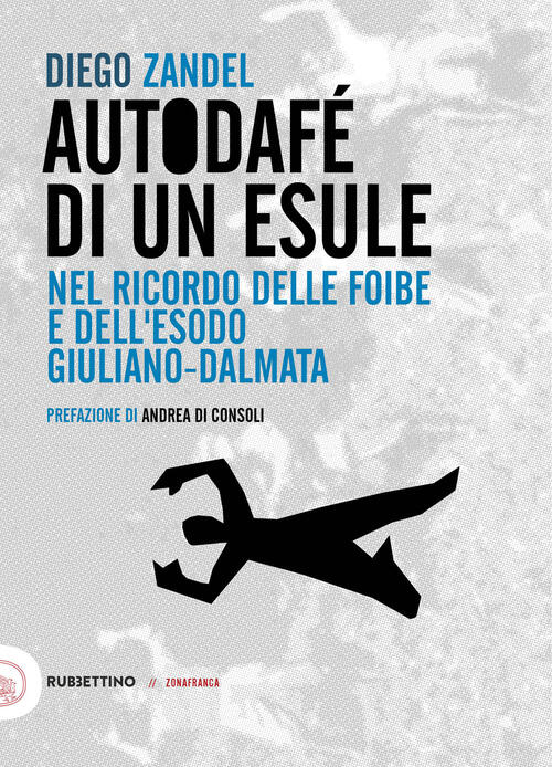 Autodafe Di Un Esule. Nel Ricordo Delle Foibe E Dell'esodo Giuliano-Dalmata Di
