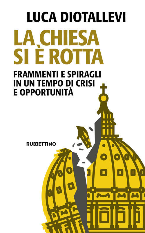 La Chiesa Si E Rotta. Frammenti E Spiragli In Un Tempo Di Crisi E Opportunita