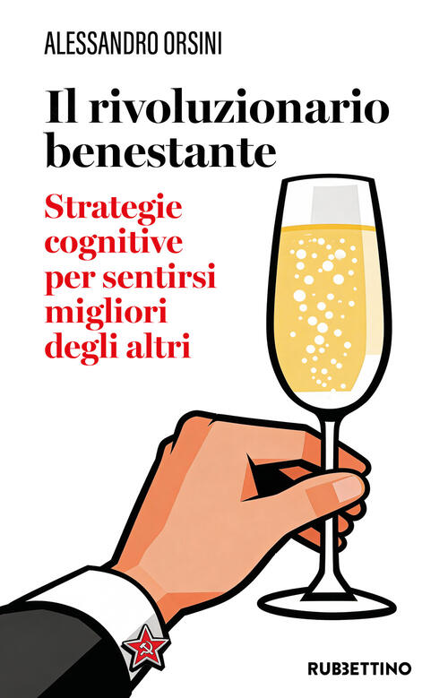 Il Rivoluzionario Benestante. Strategie Cognitive Per Sentirsi Migliore Degli