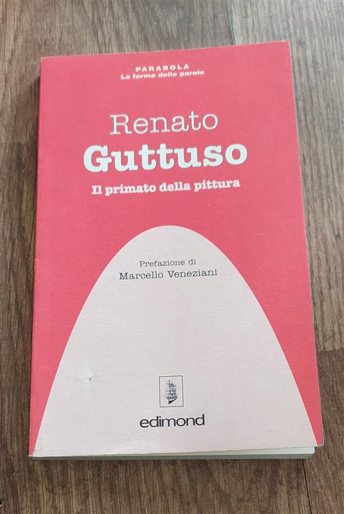 Renato Guttuso. Il Primato Della Pittura