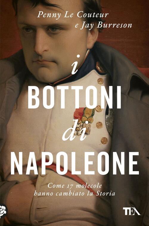 I Bottoni Di Napoleone. Come 17 Molecole Hanno Cambiato La Storia Penny Le Cou