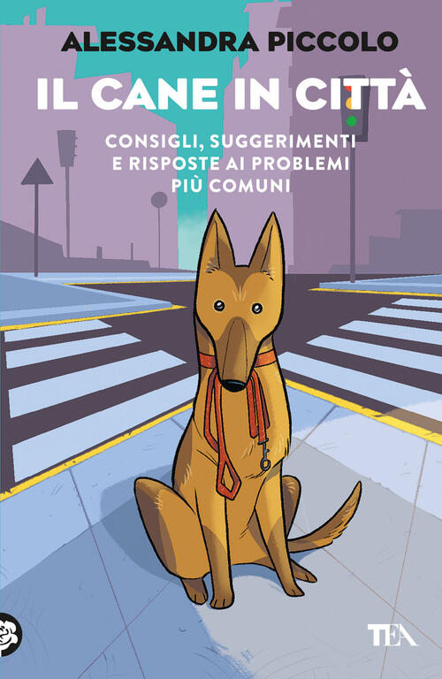 Il Cane In Citta. Consigli, Suggerimenti E Risposte Ai Problemi Piu Comuni
