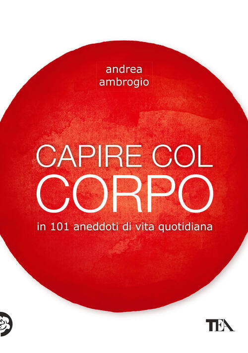Capire Col Corpo In 101 Aneddoti Di Vita Quotidiana Andrea Ambrogio Tea 2021