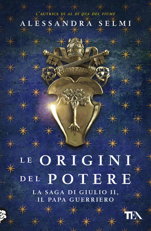 Le Origini Del Potere. La Saga Di Giulio Ii, Il Papa Guerriero Alessandra Selm
