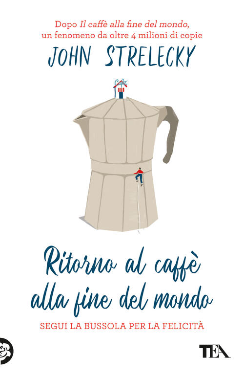 Ritorno Al Caffe Alla Fine Del Mondo. Segui La Bussola Per La Felicita John P.