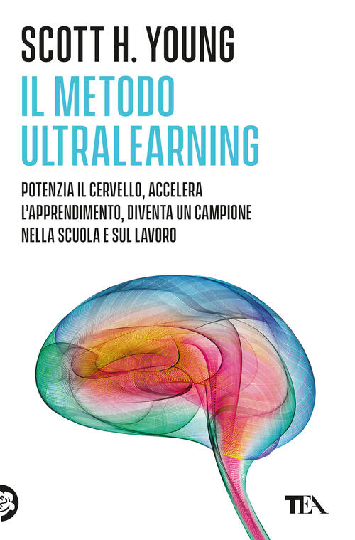 Il Metodo Ultralearning. Potenzia Il Cervello, Accelera L'apprendimento, Diven