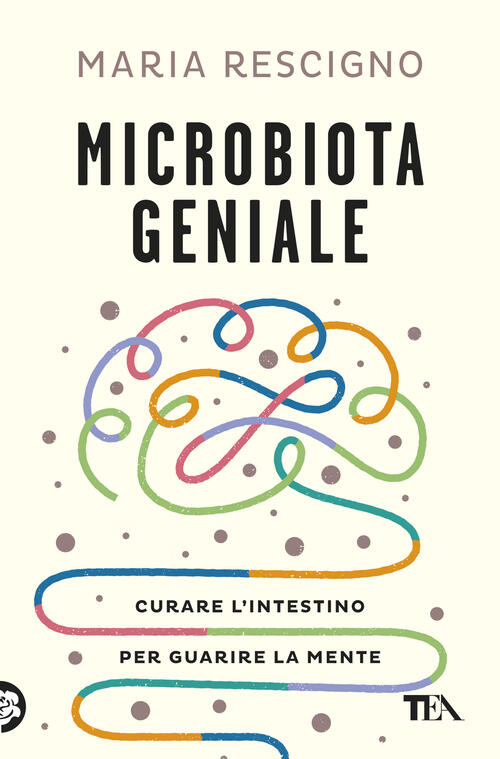 Microbiota Geniale. Curare L'intestino Per Guarire La Mente Maria Rescigno Tea