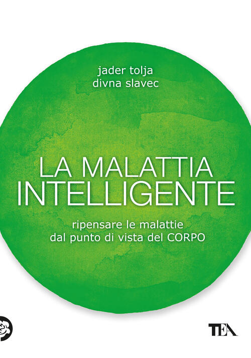 La Malattia Intelligente. Ripensare Le Malattie Dal Punto Di Vista Del Corpo J