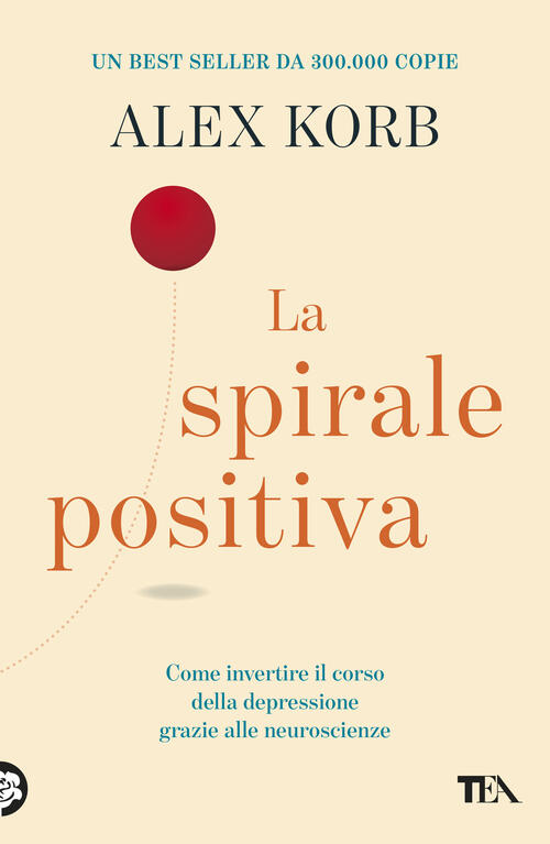 La Spirale Positiva. Usare Le Neuroscienze Per Invertire Il Corso Della Depres