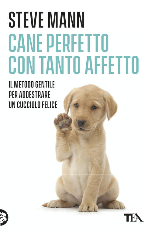 Cane Perfetto Con Tanto Affetto. Il Metodo Gentile Per Addestrare Un Cucciolo