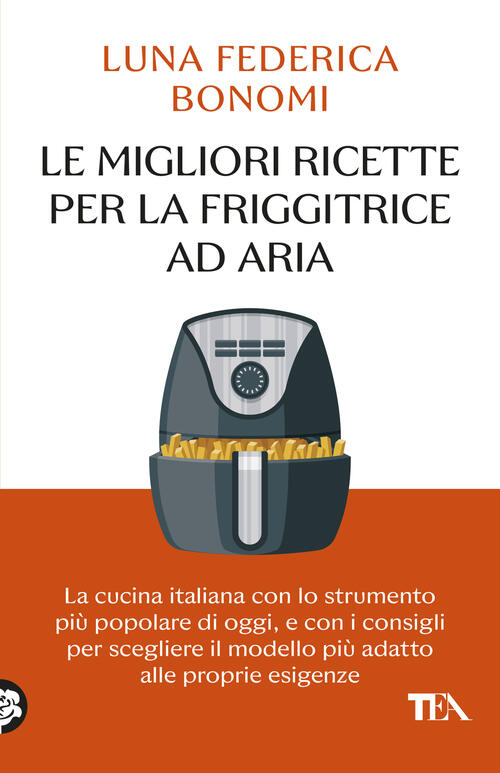Le Migliori Ricette Per La Friggitrice Ad Aria. La Cucina Italiana Con Lo Stru