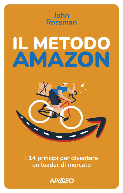 Il Metodo Amazon. I 14 Principi Per Diventare Un Leader Di Mercato John Rossma