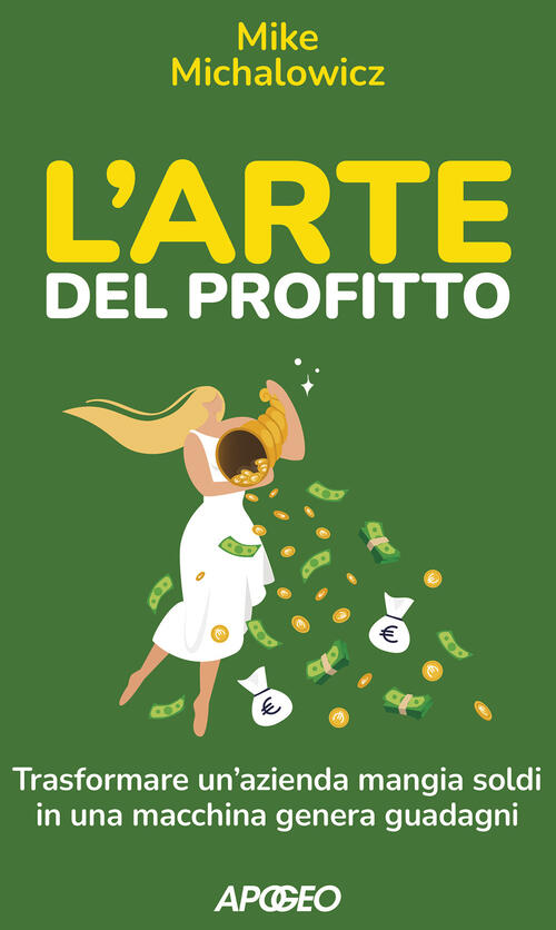 L'arte Del Profitto. Trasformare Un'azienda Mangia Soldi In Una Macchina Gener
