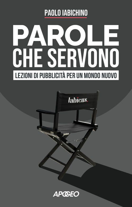 Parole Che Servono. Lezioni Di Pubblicita Per Un Mondo Nuovo Paolo Iabichino A
