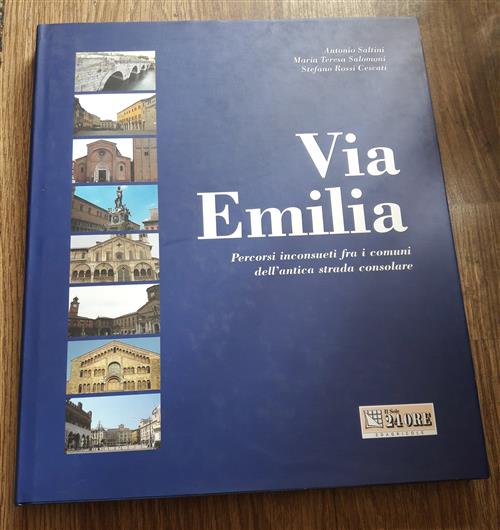 Via Emilia. Percorsi Inconsueti Fra I Comuni Dell'antica Strada Consolare Anto