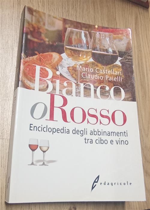 Bianco O Rosso. Enciclopedia Degli Abbinamenti Tra Cibo E Vino Mario Castellar