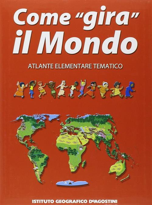 Come Gira Il Mondo. Atlante Elementare Tematico