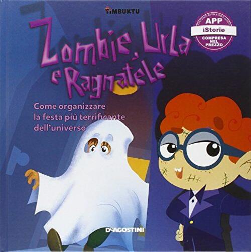 Zombie, Urla E Ragnatele. Come Organizzare La Festa Piu Terrificante Dell'universo. Timbuktu. Con Ap