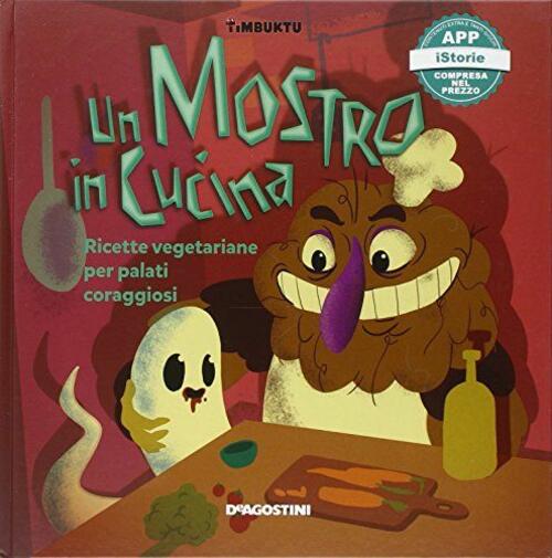 Un Mostro In Cucina. Ricette Vegetariane Per Palati Coraggiosi. Timbuktu. Con App Per Tablet E Smart