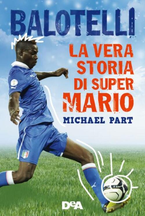 Balotelli. La Vera Storia Di Super Mario Michael Part De Agostini 2015