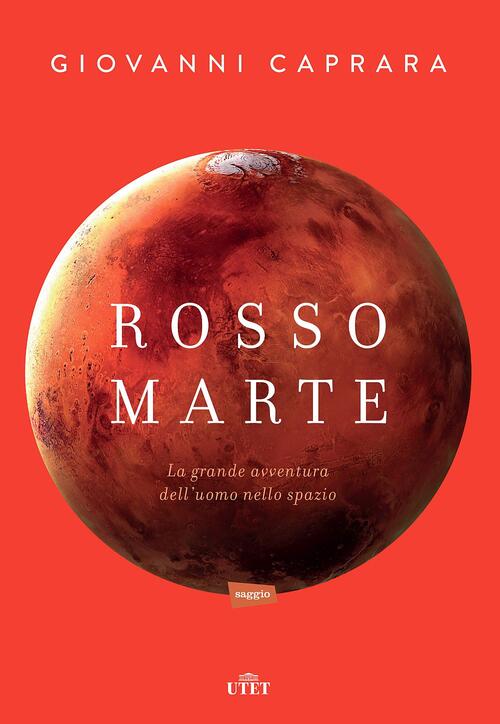 Rosso Marte. Uomini E Robot Verso Il Pianeta Su Cui Andremo A Vivere Giovanni