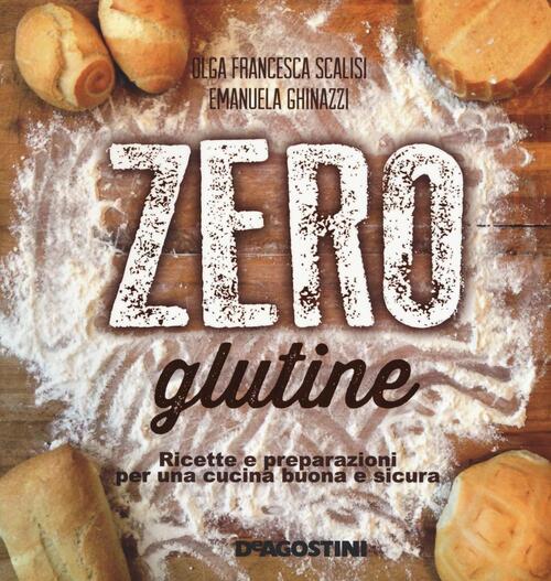 Zero Glutine. Ricette E Preparazioni Per Una Cucina Buona E Sicura Olga France