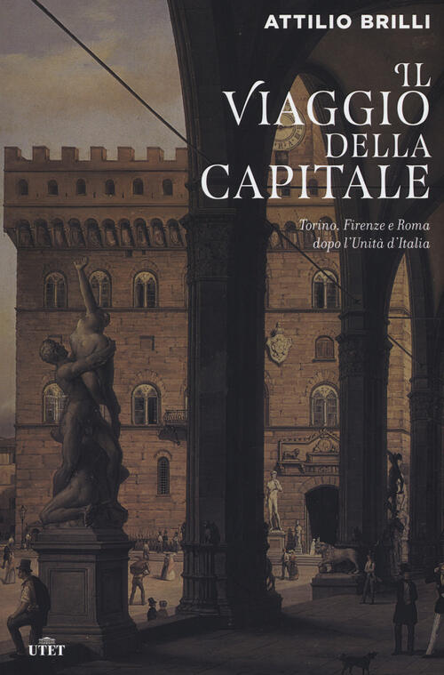 Il Viaggio Della Capitale. Torino, Firenze E Roma Dopo L'unita D'italia Attili