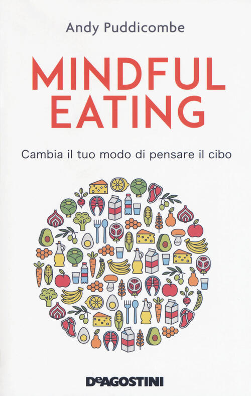 Mindful Eating. Cambia Il Tuo Modo Di Pensare Il Cibo Andy Puddicombe De Agost