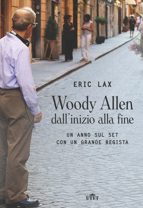 Woody Allen Dall'inizio Alla Fine. Un Anno Sul Set Con Un Grande Regista Eric