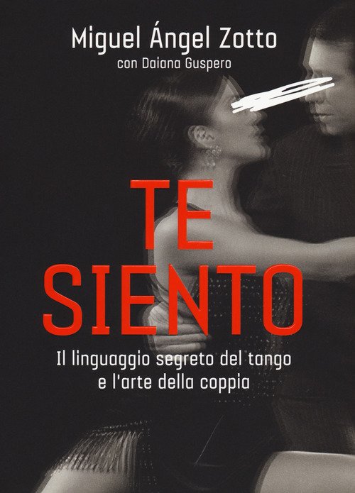 Te Siento. Il Linguaggio Segreto Del Tango E L'arte Della Coppia Miguel Angel