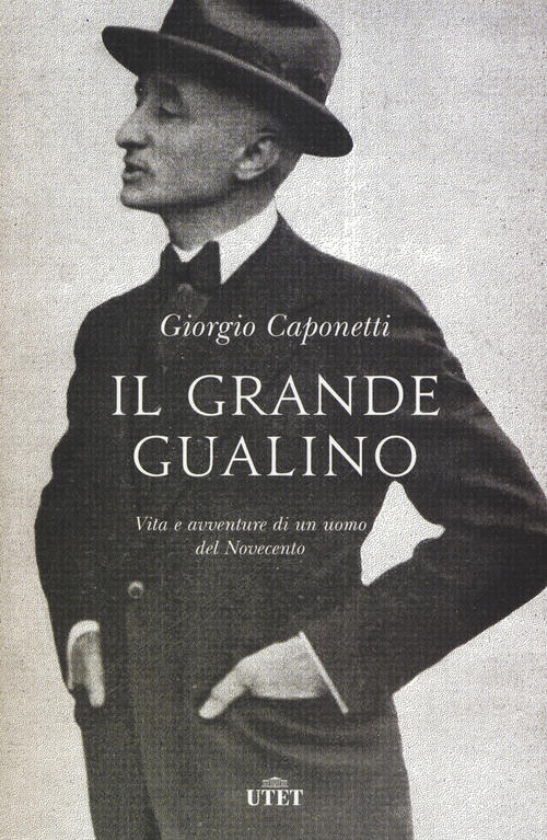 Il Grande Gualino. Vita E Avventure Di Un Uomo Del Novecento Giorgio Caponetti
