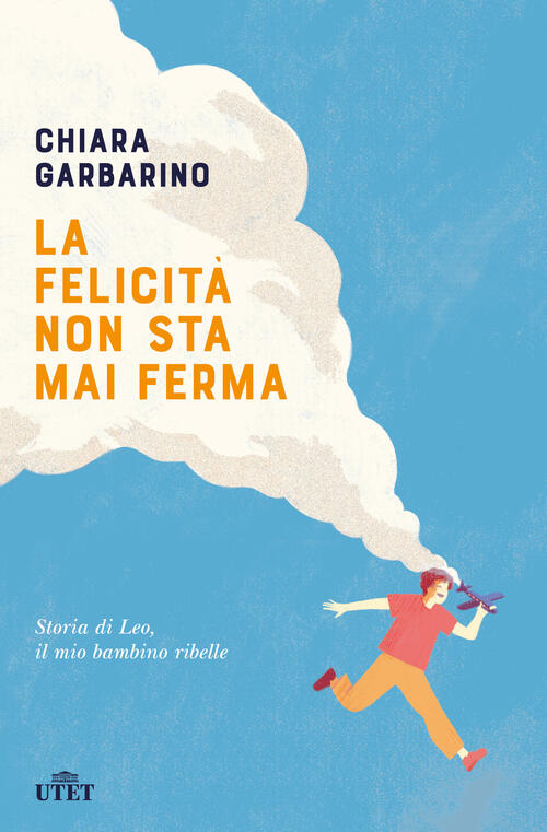 La Felicita Non Sta Mai Ferma Chiara Garbarino Utet 2018