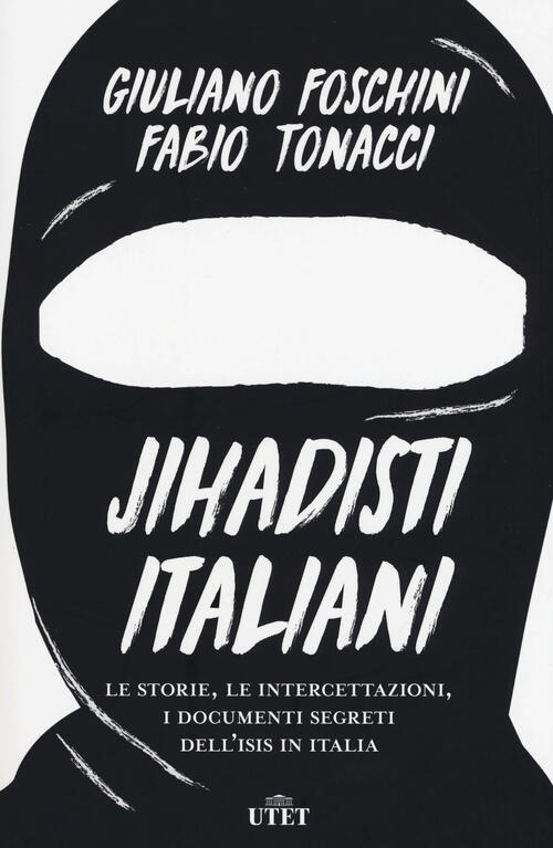 Jihadisti Italiani. Le Storie, Le Intercettazioni, I Documenti Segreti Dell'is