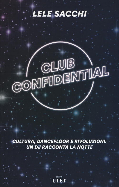 Club Confidential. Cultura, Dancefloor E Rivoluzioni: Un Dj Racconta La Notte