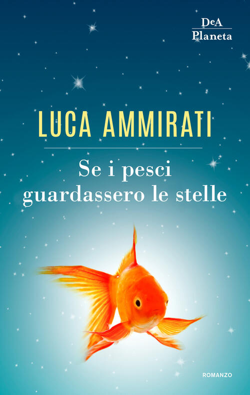 Se I Pesci Guardassero Le Stelle Luca Ammirati Dea Planeta Libri 2019