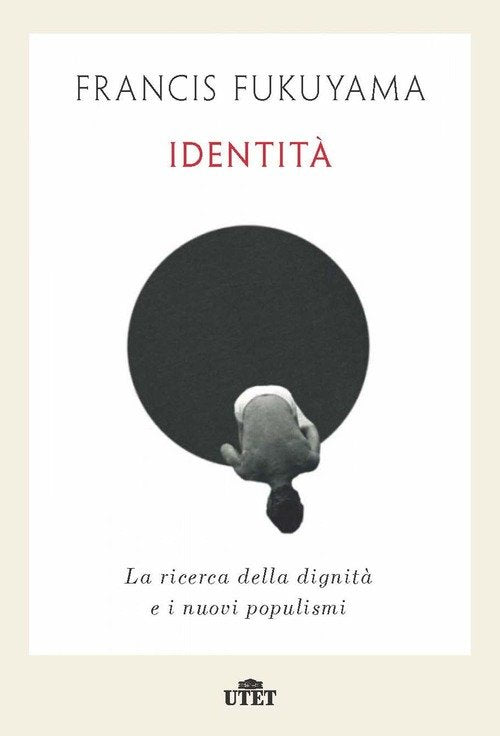 Identita. La Ricerca Della Dignita E I Nuovi Populismi Francis Fukuyama Utet 2