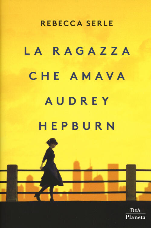 La Ragazza Che Amava Audrey Hepburn Rebecca Serle Dea Planeta Libri 2019