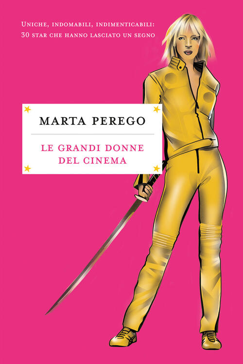 Le Grandi Donne Del Cinema. Uniche, Indomabili, Indimenticabili: 30 Star Che H