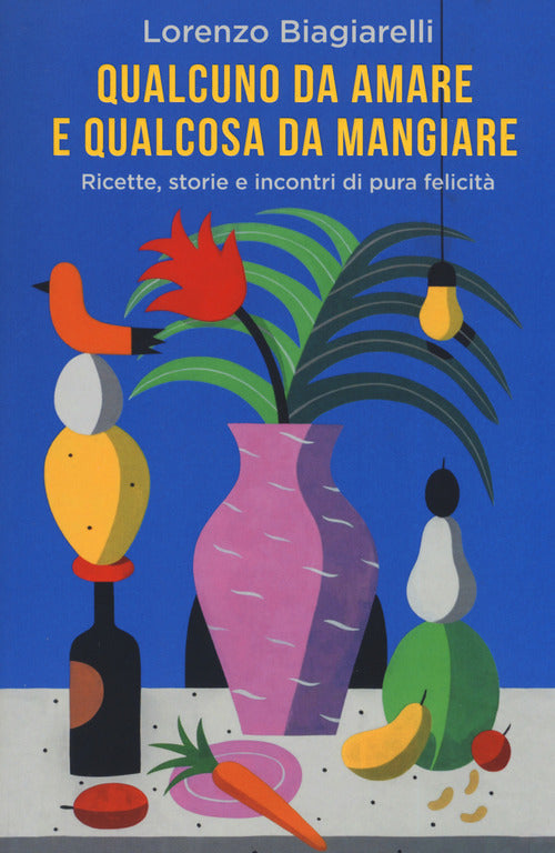 Qualcuno Da Amare E Qualcosa Da Mangiare. Ricette, Storie E Incontri Di Pura Felicit??