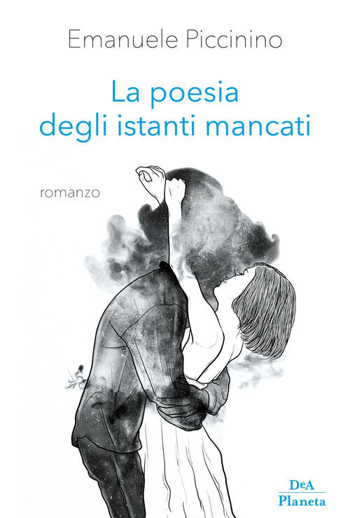 La Poesia Degli Istanti Mancati Emanuele Piccinino Dea Planeta Libri 2019