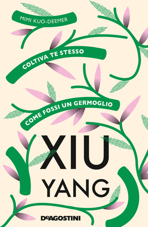 Xiu Yang. Coltiva Te Stesso Come Fossi Un Germoglio Mimi Kuo-Deemer De Agostin