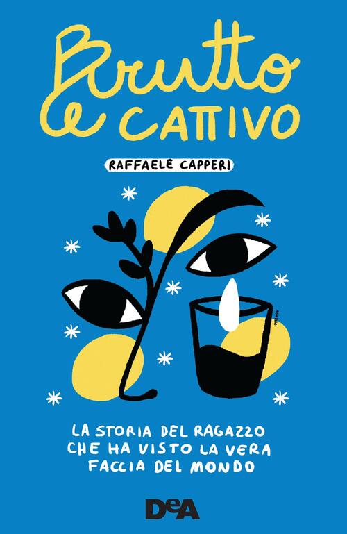 Brutto E Cattivo. La Storia Del Ragazzo Che Ha Visto La Vera Faccia Del Mondo