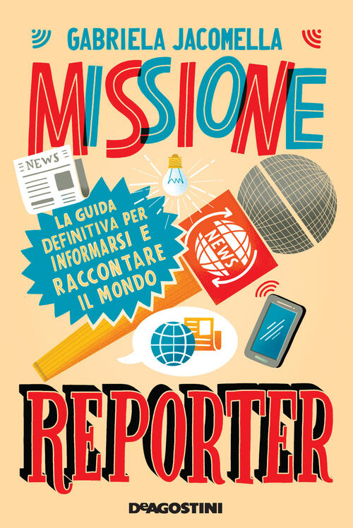Missione Reporter. La Guida Definitiva Per Informarsi E Raccontare Il Mondo Ga