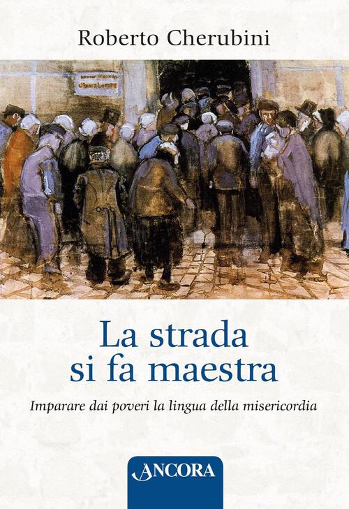 La Strada Si Fa Maestra. Imparare Dai Poveri La Lingua Della Misericordia