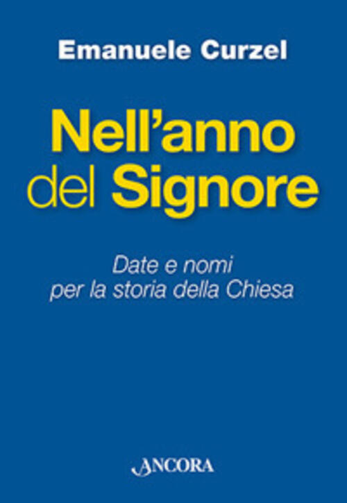 Nell'anno Del Signore. Date E Nomi Per La Storia Della Chiesa Emanuele Curzel