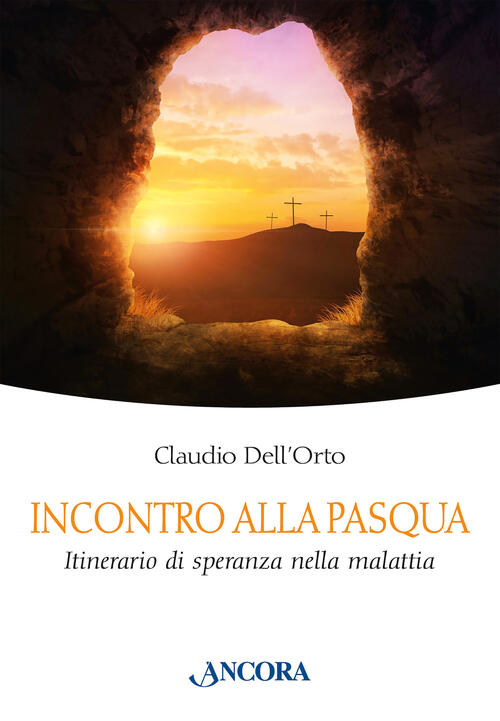 Incontro Alla Pasqua. Itinerario Di Speranza Nella Malattia Claudio Dell'orto