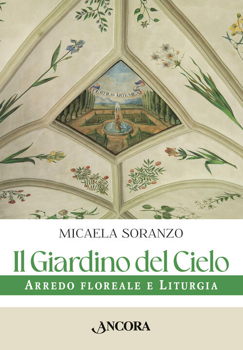 Il Giardino Del Cielo. Arredo Floreale E Liturgia Micaela Soranzo Ancora 2025
